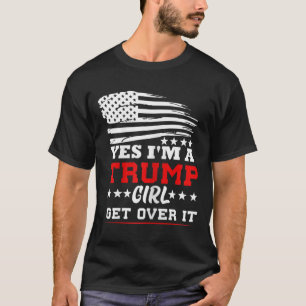 Womens Yes Im A Trump Girl Get Over It - Potus Pre T-Shirt