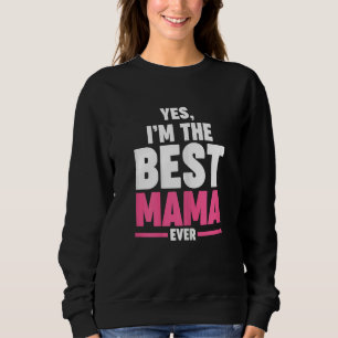 Womens yes  I'm the best mama ever Grandma Mama Sweatshirt