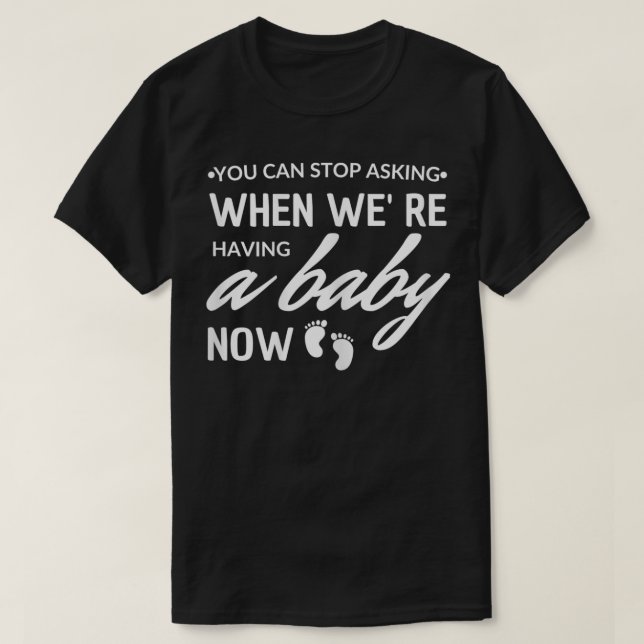 Womens You can stop asking now pregnancy Pregnant  T-Shirt (Design Front)