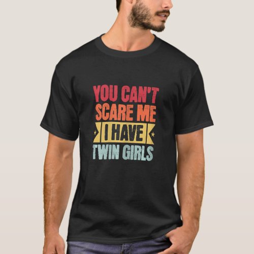 Womens You Can t Scare Me I Have Twin Girls For Fe T_Shirt
