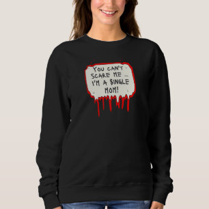 Womens You Can't Scare Me I'm a Single Mom Sweatshirt