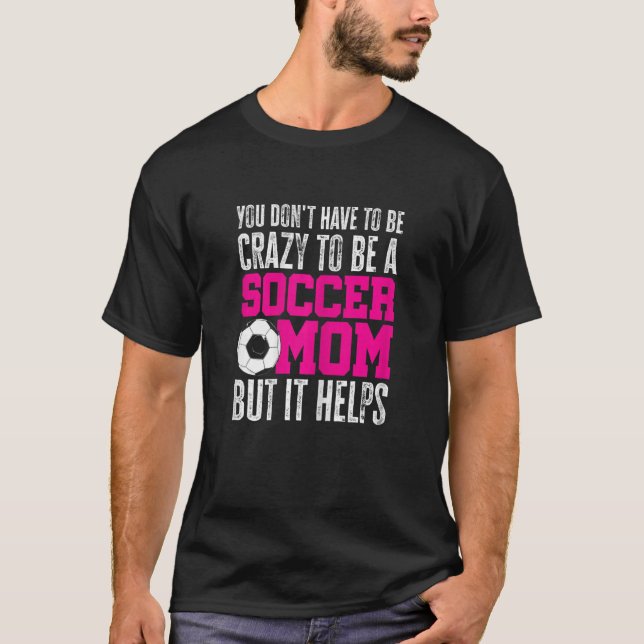 Womens You Don't Have To Be Crazy To Be A Soccer M T-Shirt (Front)