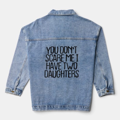 Womens You Dont Scare Me I Have Two Daughters  Denim Jacket