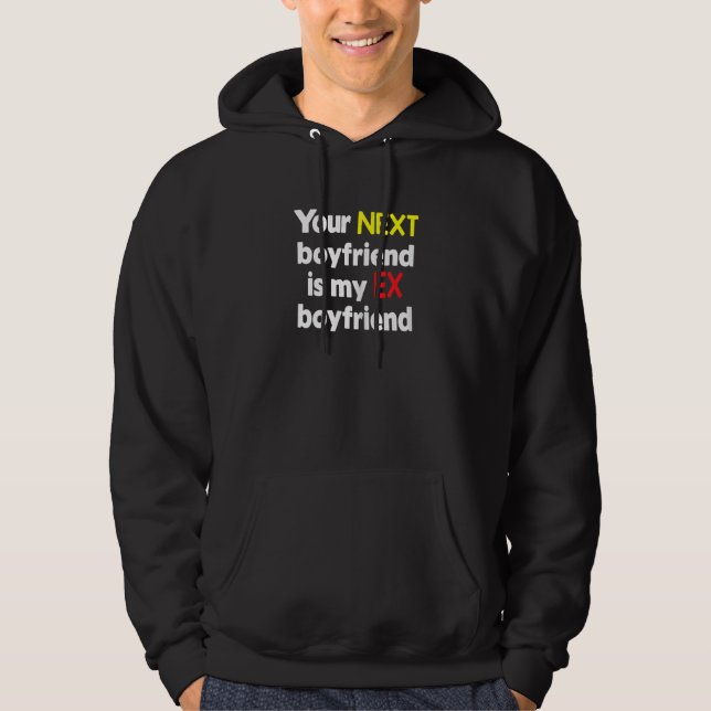 Womens Your next Boyfriend is my Ex Boyfriend  Say Hoodie (Front)