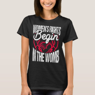 Womenu2019s Rights Begin In The Womb Pro Life T-Shirt