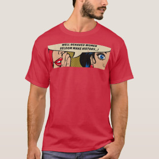 WomenWell Behaved Women Seldom Make HistoryFeminis T-Shirt