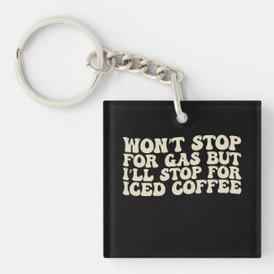 Won’t Stop For Gas But I’ll Stop For Iced Coffee Keychain