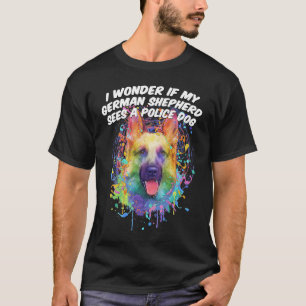 Wonder If German Shepherd Sees Police Dog Funny Sh T-Shirt