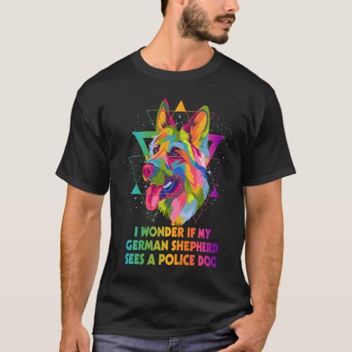 Wonder If German Shepherd Sees Police Dog  Shepard T_Shirt
