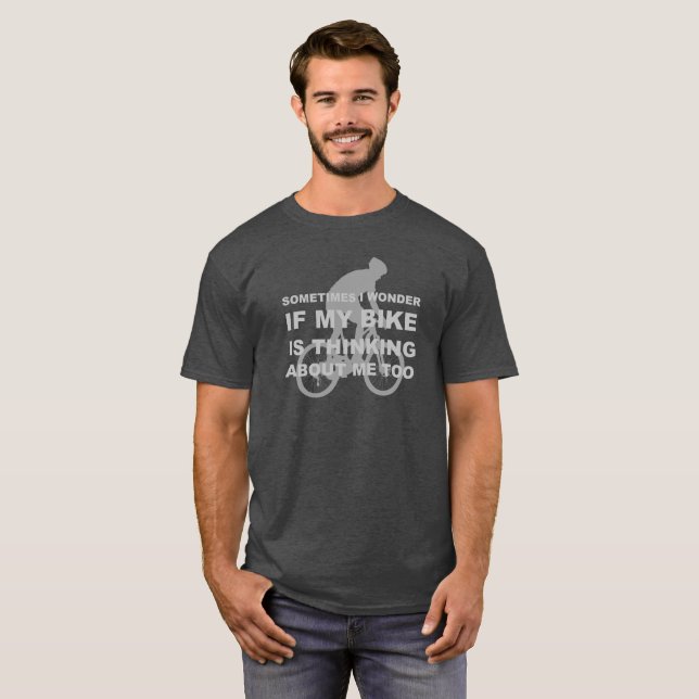 Wonder if My Bike Thinking About me Cycling Quote T-Shirt (Front Full)