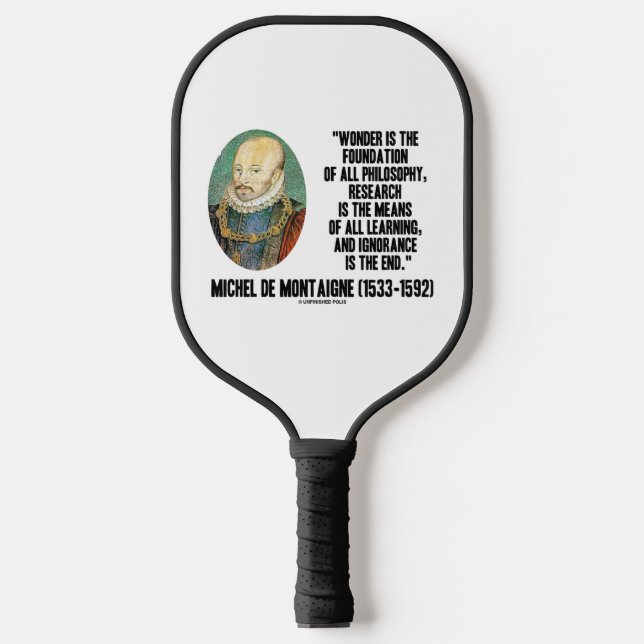 Wonder Is The Foundation Of Philosophy Montaigne Pickleball Paddle (Front)