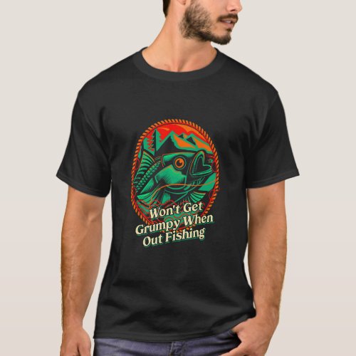 Wont Be Grumpy When Fishing  Fisherman Humor Fish  T_Shirt