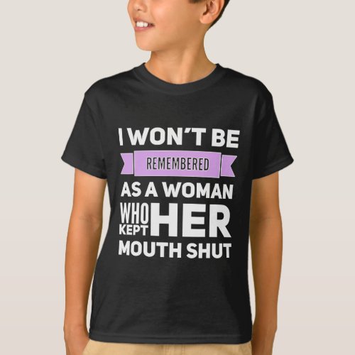 Wont Be Remembered As A Woman Who Kept Her Mouth  T_Shirt