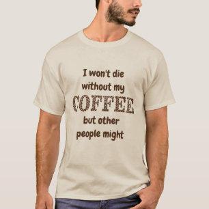 Won't Die Without Coffee Others Might Fun Quote T-Shirt