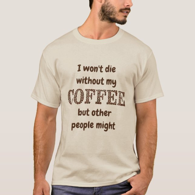 Won't Die Without Coffee Others Might Fun Quote T-Shirt (Front)