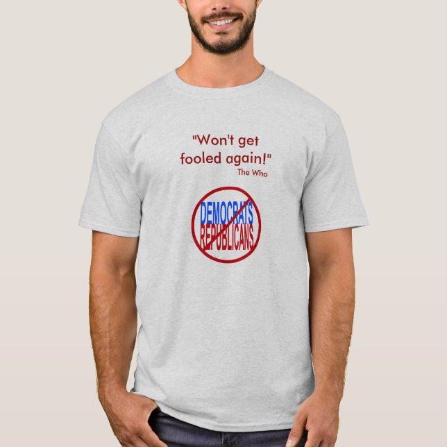 Won't Get Fooled Again - No GOP No Dems T-Shirt (Front)