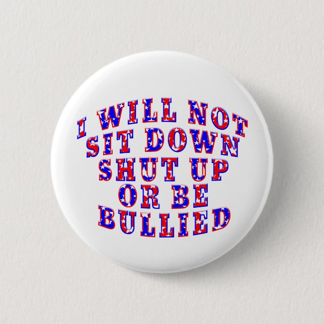 Won't SIT DOWN SHUT UP OR BE BULLIED Button (Front)
