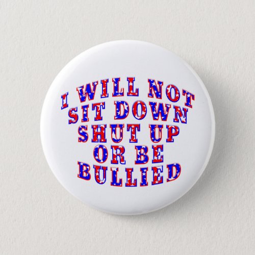 Wont SIT DOWN SHUT UP OR BE BULLIED Button