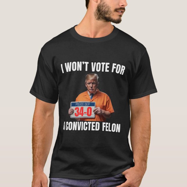 Won't Vote For A Convicted Felon  T-Shirt (Front)