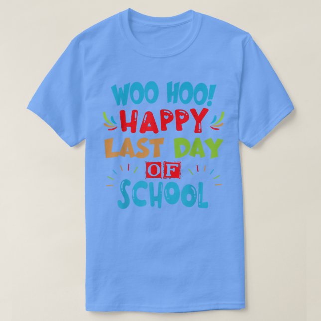 Woo Hoo Happy Last Day Of School  For Teachers  T-Shirt (Design Front)