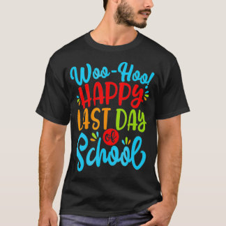 Woo Hoo Happy Last Day of School   Fun Teacher Stu T-Shirt