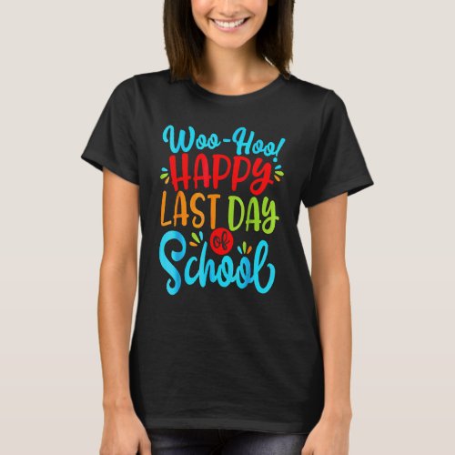 Woo Hoo Happy Last Day Of School Fun Teacher Stude T_Shirt