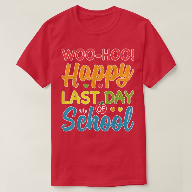 Woo Hoo Happy Last Day of School Fun Teacher Stude T-Shirt (Design Front)