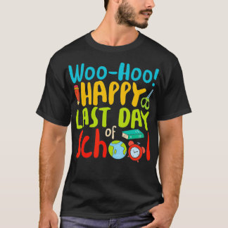 Woo Hoo Happy Last Day of School T  Teacher Gift  T-Shirt