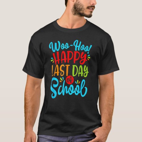 Woo Hoo Happy Last Day Of School     Teacher Stude T_Shirt