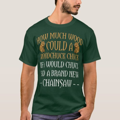 Wood Chuck Forestry Chainsaw Gift For Logger T_Shirt