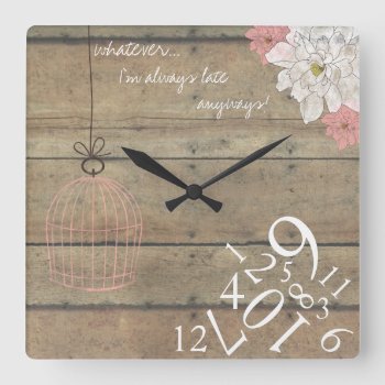 Wood & Floral Always Late : Square Wall Clock by luckygirl12776 at Zazzle