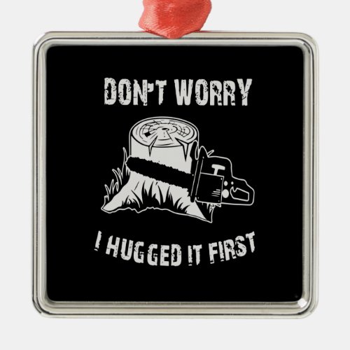 Wood Gift  Dont Worry I Hugged It First Metal Ornament
