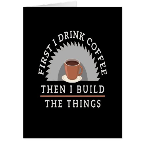 Wood Gift  First I Drink Coffee Then I Build The Card