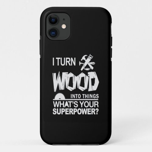 Wood Gift  Goodreads I Turn Wood Into Things iPhone 11 Case