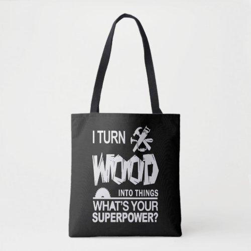 Wood Gift  Goodreads I Turn Wood Into Things Tote Bag