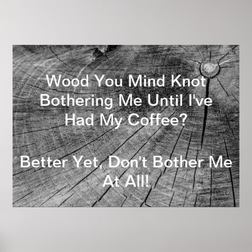 Wood You Mind Not Bothering Me Poster