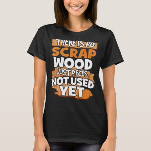Woodturners Woodworkers There Is No Scrap Wood Car T-Shirt