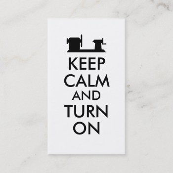 Woodturning Gift Keep Calm And Turn On  Lathe Business Card by keepcalmandyour at Zazzle