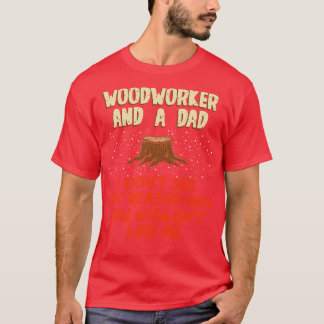 Woodworker And A Dad I Dont See Any Reason Why You T-Shirt