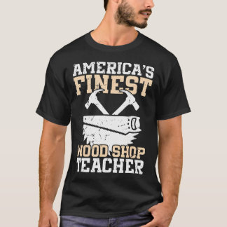 Woodworker Appreciation The Finest Wood Shop Teach T-Shirt