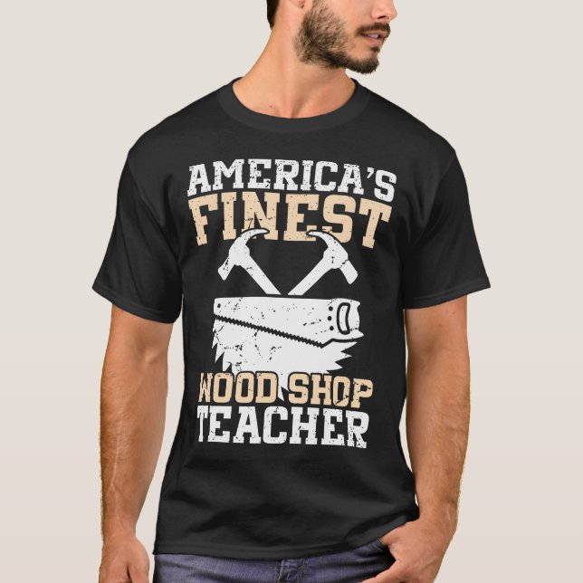 Woodworker Appreciation The Finest Wood Shop Teach T-Shirt (Front)