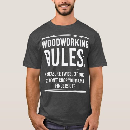 Woodworker Arborist Woodworking Rules Gift T_Shirt