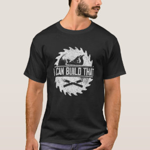 Woodworker Carpenter I Can Build That Woodworking T-Shirt