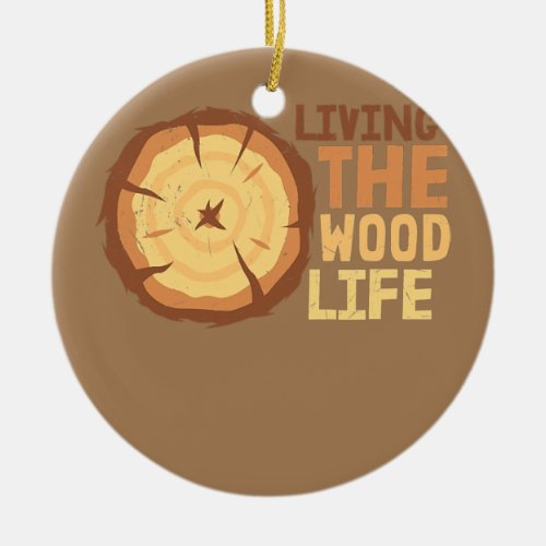 Woodworker Carpenter Living the Wood life funny  Ceramic Ornament