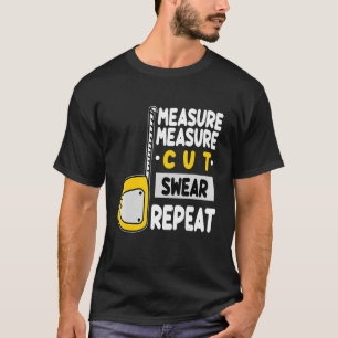 Woodworker Carpenter Measure Cut Repeat Woodworki T-Shirt