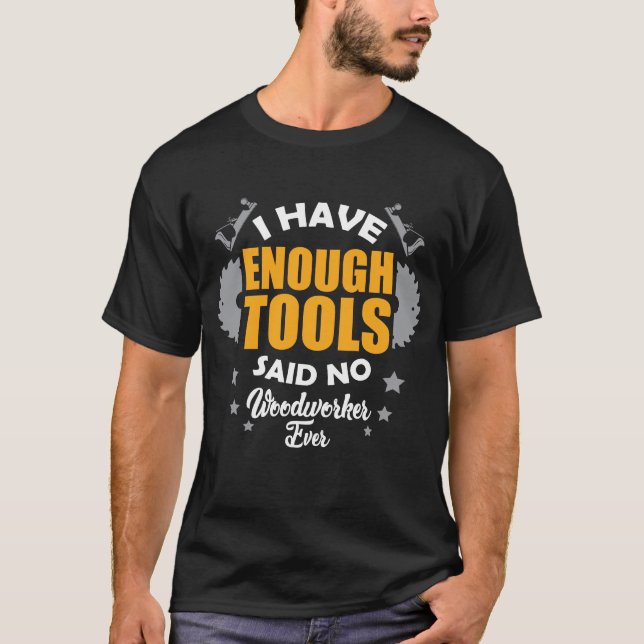 Woodworker Dad Funny Saying - I Have Enough Tools T-Shirt (Front)