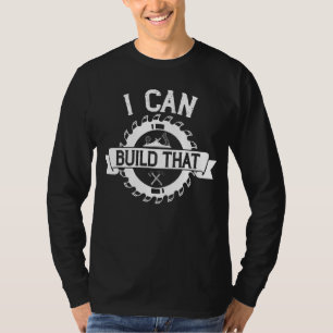 Woodworker I Can Build That Woodworking Carpenter T-Shirt