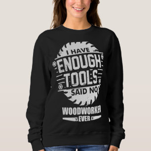 Woodworker I Have Enough Tools Woodworking Kit Car Sweatshirt