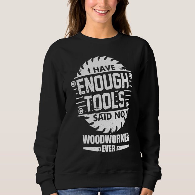 Woodworker I Have Enough Tools Woodworking Kit Car Sweatshirt (Front)