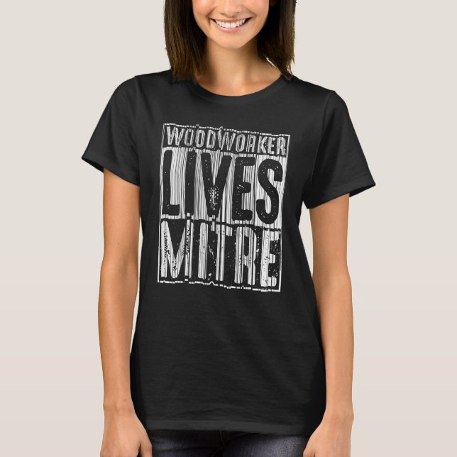 Woodworker Lives Mitre  For Men Cute Woodworking T-Shirt (Front)